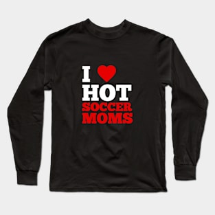 I Love Hot Soccer Moms Long Sleeve T-Shirt